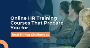 Online HR Training Courses That Prepare You for Real Hiring Challenges
