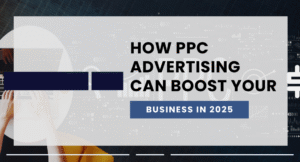 How PPC Advertising Can Boost Your Business in 2025